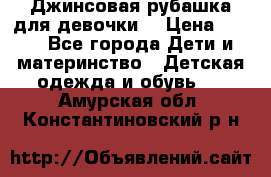 Джинсовая рубашка для девочки. › Цена ­ 600 - Все города Дети и материнство » Детская одежда и обувь   . Амурская обл.,Константиновский р-н